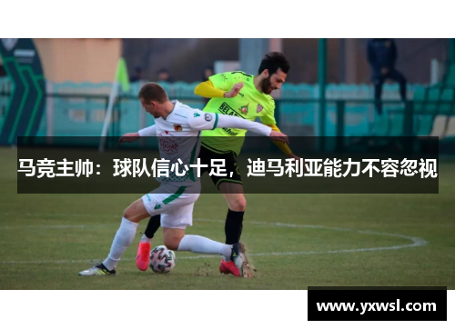 马竞主帅：球队信心十足，迪马利亚能力不容忽视